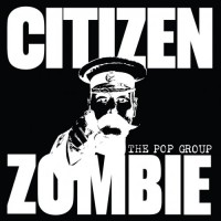 Purchase The Pop Group - Citizen Zombie (Deluxe Edition) CD1