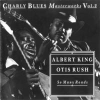 Purchase Albert King & Otis Rush - Charly Blues Masterworks: Albert King & Otis Rush (So Many Roads)