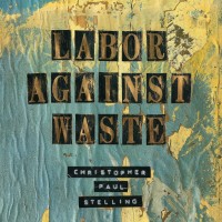 Purchase Christopher Paul Stelling - Labor Against Waste