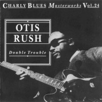 Purchase Otis Rush - Charly Blues Masterworks: Otis Rush (Double Trouble)