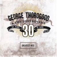 Purchase George Thorogood & the Destroyers - Greatests Hits: 30 Years Of Rock