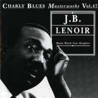 Purchase J.B. Lenoir - Charly Blues Masterworks: J.B. Lenoir (Mama Watch Your Daughter)