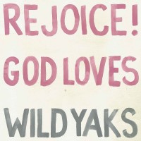 Purchase Wild Yaks - Rejoice! God Loves Wild Yaks