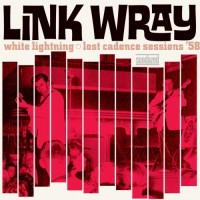 Purchase Link Wray - White Lightning: Lost Cadence Sessions '58