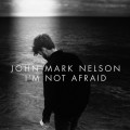 Buy John Mark Nelson - I'm Not Afraid Mp3 Download