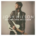 Buy Josh Wilson - That Was Then, This Is Now Mp3 Download