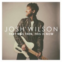 Purchase Josh Wilson - That Was Then, This Is Now