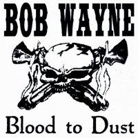 Purchase Bob Wayne - Blood To Dust (With The Outlaw Carnies)