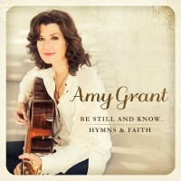 Purchase Amy Grant - Be Still And Know... Hymns & Faith