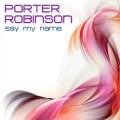 Buy Porter Robinson - Say My Name (CDS) Mp3 Download