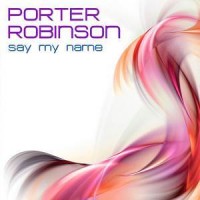 Purchase Porter Robinson - Say My Name (CDS)