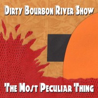 Purchase Dirty Bourbon River Show - The Most Peculiar Thing