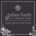 Buy Ashley Fayth and The Compass Rose - Take Back Fire Mp3 Download