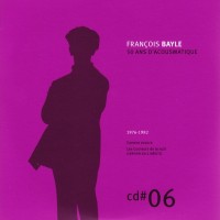 Purchase Francois Bayle - 50 Ans D'acousmatique CD6
