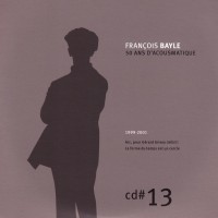 Purchase Francois Bayle - 50 Ans D'acousmatique CD13