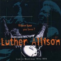 Purchase Luther Allison - Where Have You Been - Live In Montreux 1976-1994