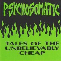 Purchase Psychosomatic - Tales Of The Unbelievably Cheap