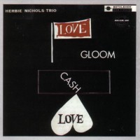 Purchase Herbie Nichols Trio - Love, Gloom, Cash, Love (Reissued 2001)