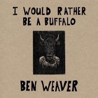 Purchase Ben Weaver - I Would Rather Be A Buffalo