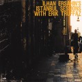 Buy Ilhan Ersahin - Istanbul Sessions (With Erik Truffaz) Mp3 Download
