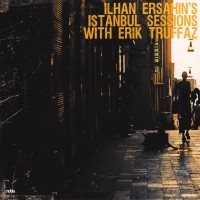 Purchase Ilhan Ersahin - Istanbul Sessions (With Erik Truffaz)