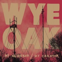 Purchase Wye Oak - My Neighbor / My Creator (EP)