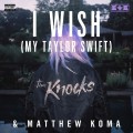 Buy The Knocks & Matthew Koma - I Wish (My Taylor Swift) (CDS) Mp3 Download
