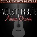 Buy Guitar Tribute Players - Acoustic Tribute To Ariana Grande Mp3 Download