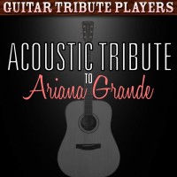 Purchase Guitar Tribute Players - Acoustic Tribute To Ariana Grande