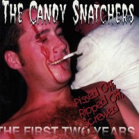 Purchase The Candy Snatchers - Pissed Off, Ripped Off, Screwed: The First Two Years