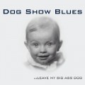 Buy Dog Show Blues - ... Leave My Big Ass Dog Mp3 Download