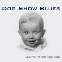 Purchase Dog Show Blues - ... Leave My Big Ass Dog