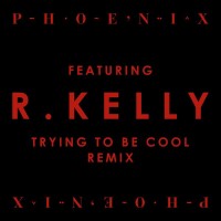 Purchase Phoenix - Trying To Be Cool (Feat. R. Kelly) (Remix)
