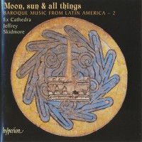 Purchase Ex Cathedra - Moon, Sun & All Things - Baroque Music From Latin America, Vol. 2