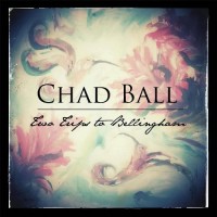 Purchase Chad Ball - Two Trips To Bellingham