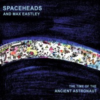 Purchase Spaceheads - The Time Of The Ancient Astronaut (With Max Eastley)
