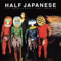 Purchase Half Japanese - 1/2 Gentlemen / Not Beasts (Reissued 2013) CD1