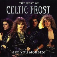 Purchase Celtic Frost - The Best Of Celtic Frost: Are You Morbid?