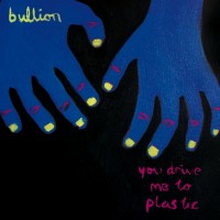 Purchase Bullion - You Drive Me To Plastic