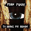 Buy Man Made - TV Broke My Brain Mp3 Download