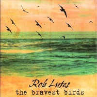 Purchase Rob Lutes - The Bravest Birds