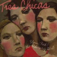 Purchase Tres Chicas - Bloom, Red & The Ordinary Girl