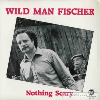 Purchase Wild Man Fischer - Nothing Scary (Reissued 2007)
