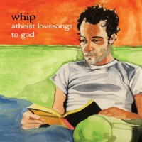 Purchase Whip - Atheist Lovesongs To God