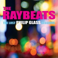 Purchase The Raybeats - The Lost Philip Glass Sessions