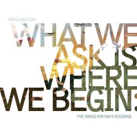 Purchase Sanguine Hum - What We Ask Is Where We Begin, The Songs For Days Sessions CD1