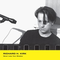 Purchase Richard H. Kirk - Never Lose Your Shadow (EP)