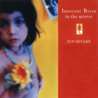 Purchase Jun Miyake - Innocent Bossa In The Mirror