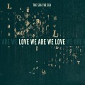 Buy The Sea, The Sea - Love We Are We Love Mp3 Download