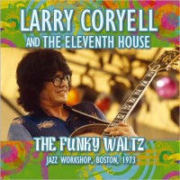 Purchase Larry Coryell & The Eleventh House - The Funky Waltz: Jazz Workshop, Boston 1973